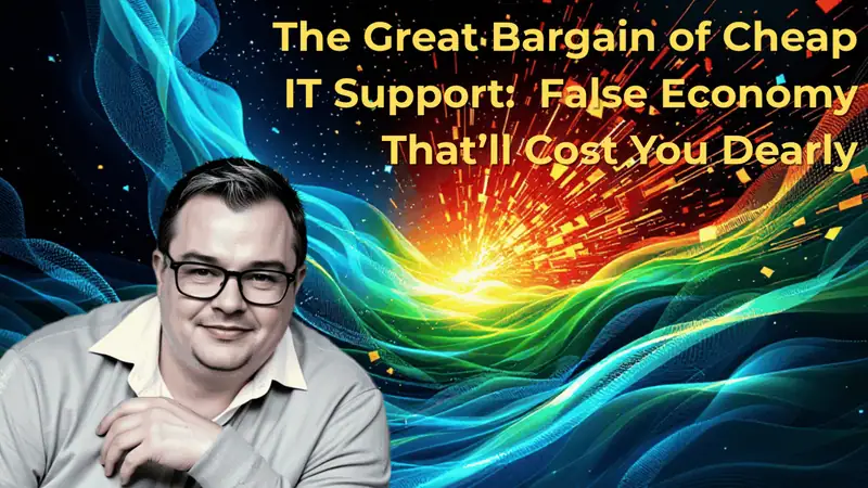 The Great Bargain of Cheap IT Support: A False Economy That’ll Cost You Dearly