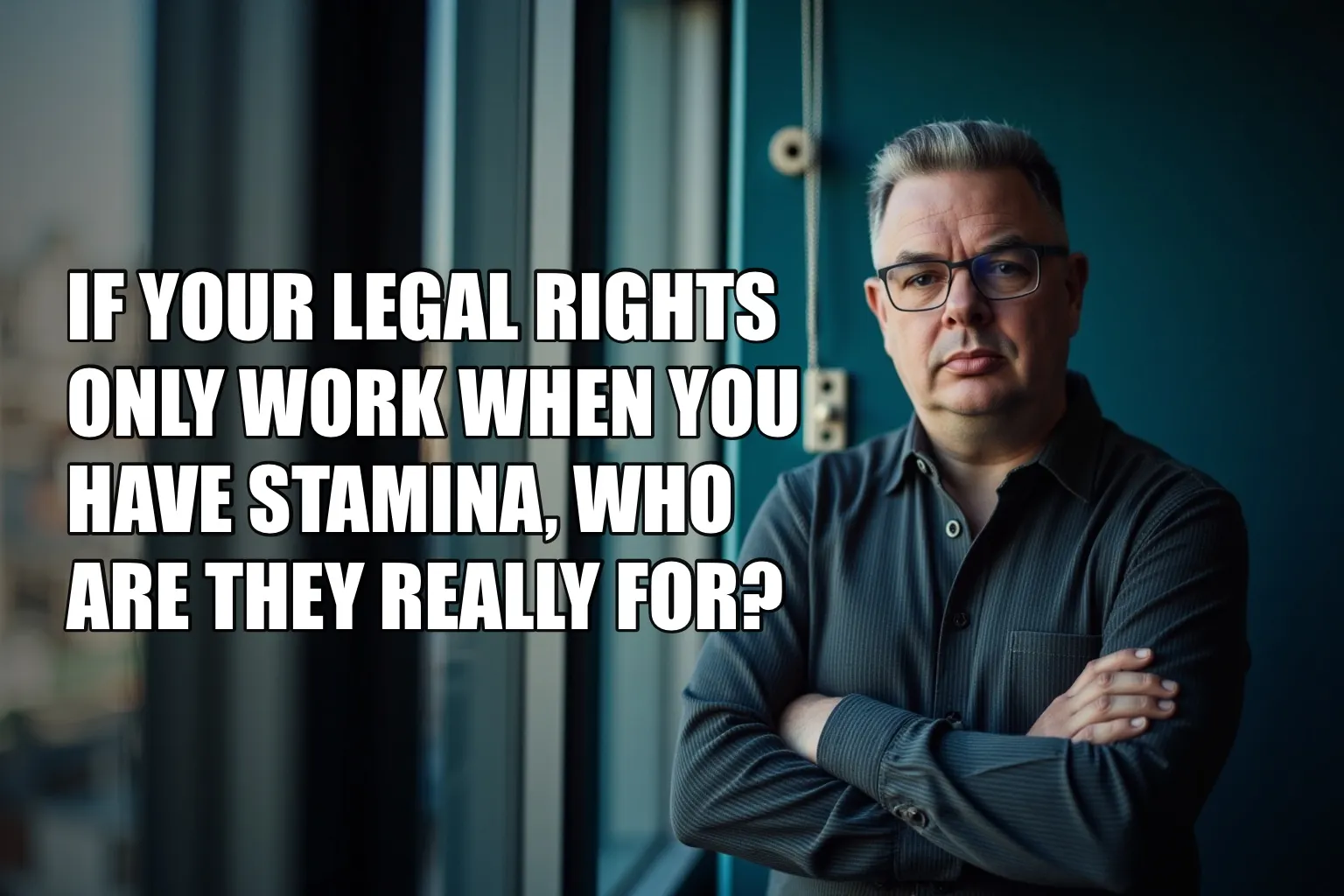If Your Legal Rights Only Work When You Have Stamina, Who Are They Really For?