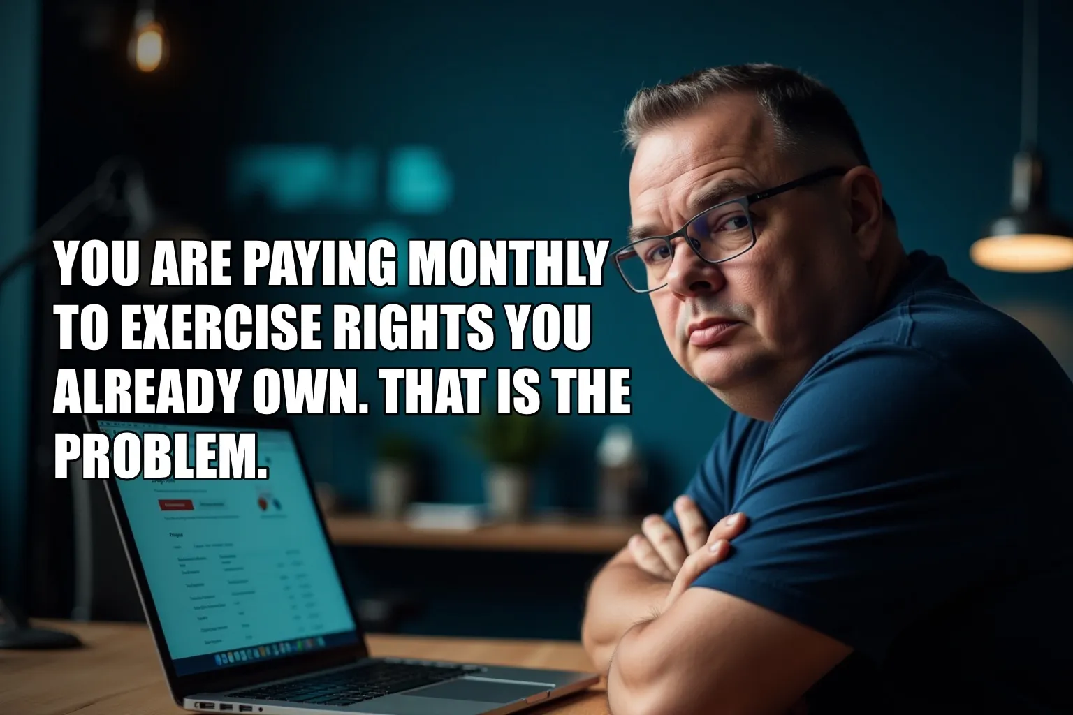 You Are Paying Monthly to Exercise Rights You Already Own. That Is the Problem.